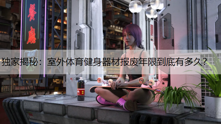 独家揭秘：室外体育健身器材报废年限到底有多久？